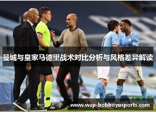 曼城与皇家马德里战术对比分析与风格差异解读