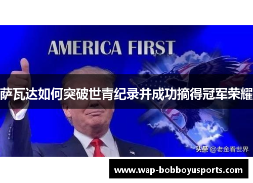 萨瓦达如何突破世青纪录并成功摘得冠军荣耀