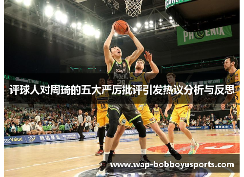 评球人对周琦的五大严厉批评引发热议分析与反思