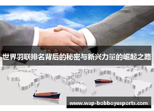 世界羽联排名背后的秘密与新兴力量的崛起之路