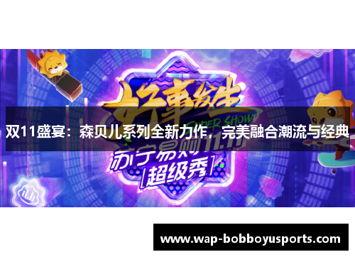 双11盛宴：森贝儿系列全新力作，完美融合潮流与经典