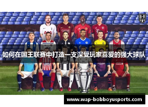 如何在国王联赛中打造一支深受玩家喜爱的强大球队