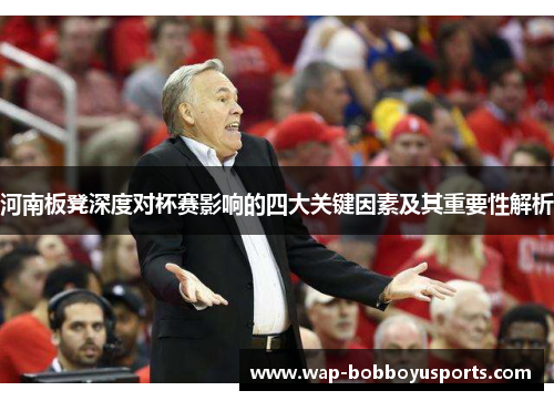 河南板凳深度对杯赛影响的四大关键因素及其重要性解析