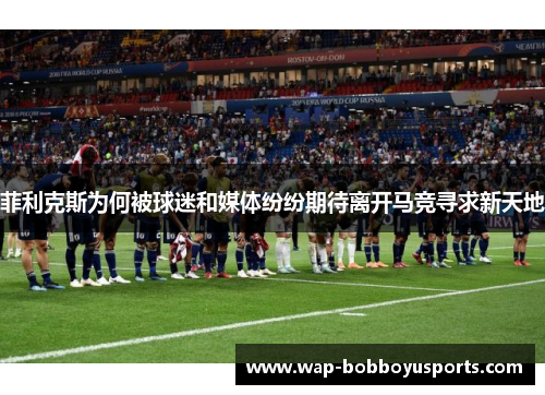 菲利克斯为何被球迷和媒体纷纷期待离开马竞寻求新天地