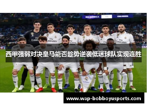 西甲强弱对决皇马能否趁势逆袭低迷球队实现连胜