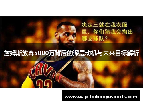 詹姆斯放弃5000万背后的深层动机与未来目标解析 詹姆斯放弃5000万背后的深层动机与未来目标解析