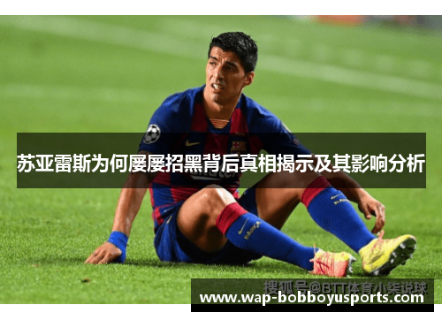 苏亚雷斯为何屡屡招黑背后真相揭示及其影响分析